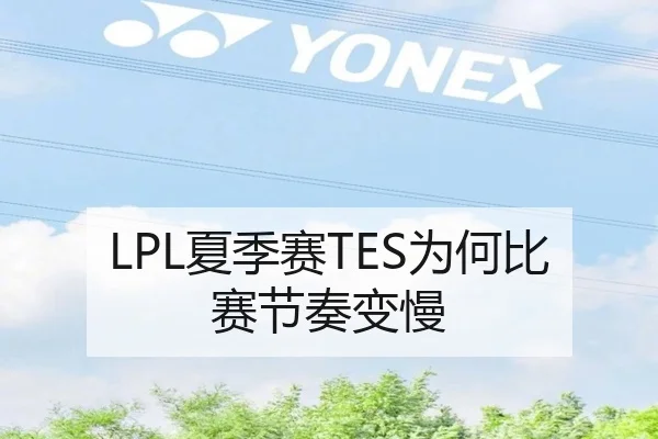 LPL夏季赛TES为何比赛节奏变慢